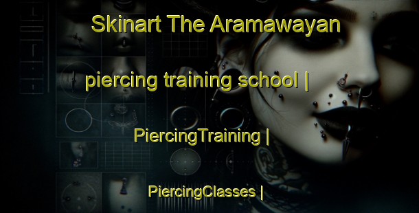 Skinart The Aramawayan piercing training school | PiercingTraining | PiercingClasses | SkinartTraining-Philippines
